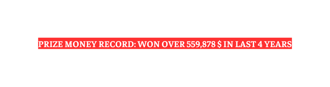PRIZE MONEY RECORD WON OVER 559 878 IN LAST 4 YEARS